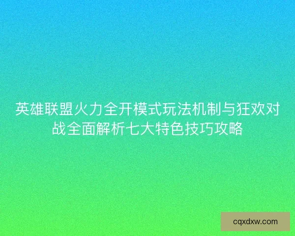 英雄联盟火力全开模式玩法机制与狂欢对战全面解析七大特色技巧攻略